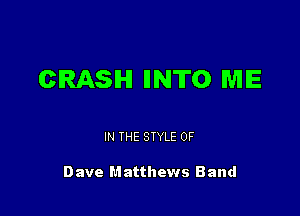 CRASH IINTO ME

IN THE STYLE 0F

Dave M atthews Band