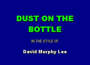 DUST ON THE
BOWLIE

IN THE STYLE 0F

David Hurphy Lee