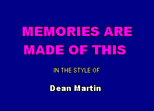 IN THE STYLE 0F

Dean Martin