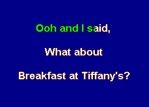 Ooh and I said,

What about

Breakfast at Tiffany's?