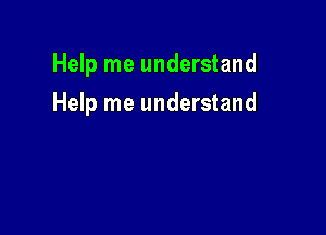 Help me understand

Help me understand