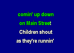 comin' up down
on Main Street
Children shout

as they're runnin'