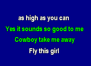 as high as you can

Ya itsounds so good to me

Cowboy take me away
Fly this girl