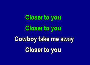 Closer to you
Closer to you

Cowboy take me away

Closer to you