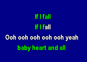 If I fall
If I fall

Ooh ooh ooh ooh ooh yeah
baby heart and all