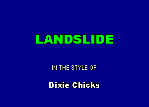 LANISILIIIDIE

IN THE STYLE 0F

Dixie Chicks