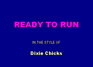 IN THE STYLE 0F

Dixie Chicks