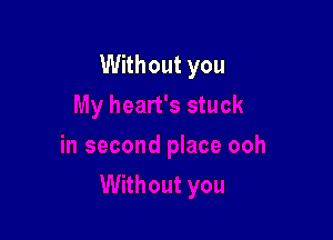 Without you