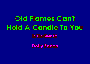 Old Flames Can't
Hold A Candle To You