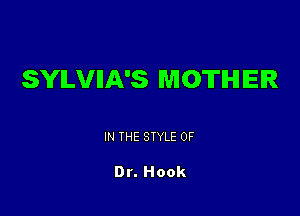 SYILVIIA'S MOTHER

IN THE STYLE 0F

Dr. Hook