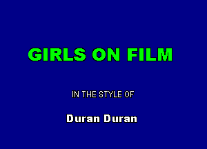 GIIIRILS 0N IFIIILM

IN THE STYLE 0F

Duran Duran