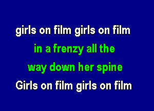 girls on film girls on film
in a frenzy all the
way down her spine

Girls on film girls on film
