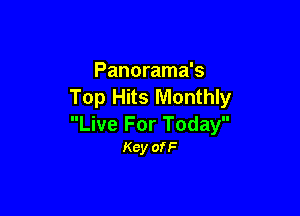 Panorama's
Top Hits Monthly

Live For Today
Key ofF