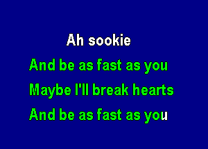 Ah sookie

And be as fast as you
Maybe I'll break hearts

And be as fast as you