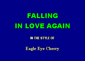 FALLING
IN LOVE AGAIN

IN THE STYLE 0F

Eagle Eye Cherry