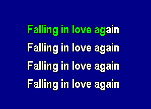 Falling in love again
Falling in love again
Falling in love again

Falling in love again