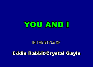 YOU AND II

IN THE STYLE 0F

Eddie Rabbitlc rystal Gayle