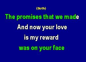 (Both)

The promises that we made
And now your love

is my reward

was on your face