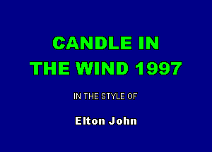 CANDLE IIN
THE WIND 1997

IN THE STYLE 0F

Elton John
