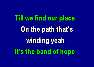 Till we find our place
On the path that's

winding yeah
It's the band of hope