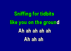 SnWHngfor des
like you on the ground

Ah ah ah ah ah
Ah ah ah