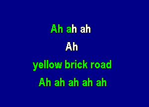 Ah ah ah
Ah

yellow brick road
Ah ah ah ah ah