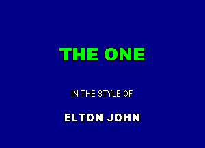 THE ONE

IN THE STYLE 0F

ELTON JOHN