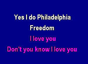 Yes I do Philadelphia
Freedom
