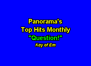 Panorama's
Top Hits Monthly

Question!
Key ofEm