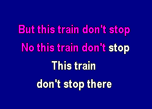 do this train don't stop

This train