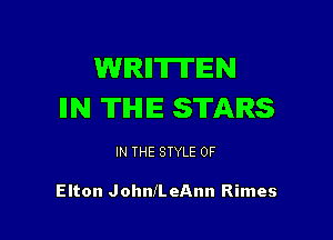 WRIIWEN
IIN TIHIE STARS

IN THE STYLE 0F

Elton JohnfL eAnn Rimes