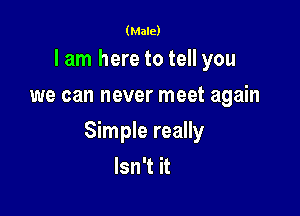 (Male)

lan1heretoteHyou
we can never meet again

mmemdw
Isn't it