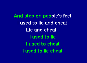 And step on people's feet
I used to lie and ch-
Beating on that big bass drum

I used to lie
I used to cheat
I used to lie cheat
