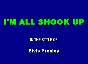 II'HH AILIL SHGOIK MI?

I THE STYLE 0F

Elvis Presley