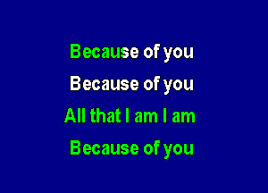 Becauseofyou
Becauseofyou
All that I am I am

Because of you