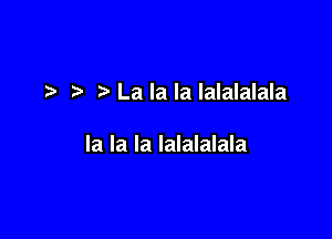 )Lalalalalalalala

la la la Ialalalala