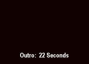 Outroz 22 Seconds