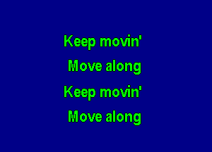 Keep movin'
Move along

Keep movin'

Move along