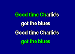 Good time Charlie's
got the blues

Good time Charlie's

got the blues