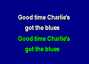 Good time Charlie's
got the blues

Good time Charlie's

got the blues