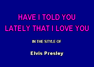 IN THE STYLE 0F

Elvis Presley