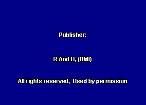 Publisherz

R And ll. (BM!)

All rights resented. Used by permission
