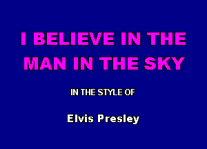 IN THE STYLE 0F

Elvis Presley