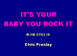 IN THE STYLE 0F

Elvis Presley