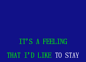 ITS A FEELING
THAT PD LIKE TO STAY