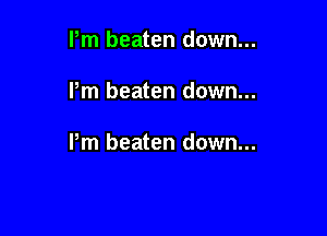 Pm beaten down...

Pm beaten down...

Pm beaten down...