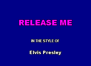 IN THE STYLE 0F

Elvis Presley