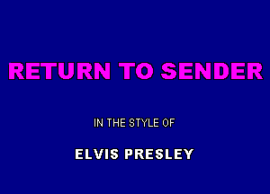 IN THE STYLE 0F

ELVIS PRESLEY