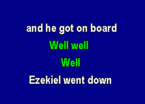 and he got on board
Well well
Well

Ezekiel went down
