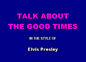 IN THE STYLE 0F

Elvis Presley